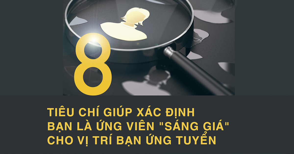 8 tiêu chí giúp xác định bạn là ứng viên sáng giá cho vị trí mà bạn ứng tuyển