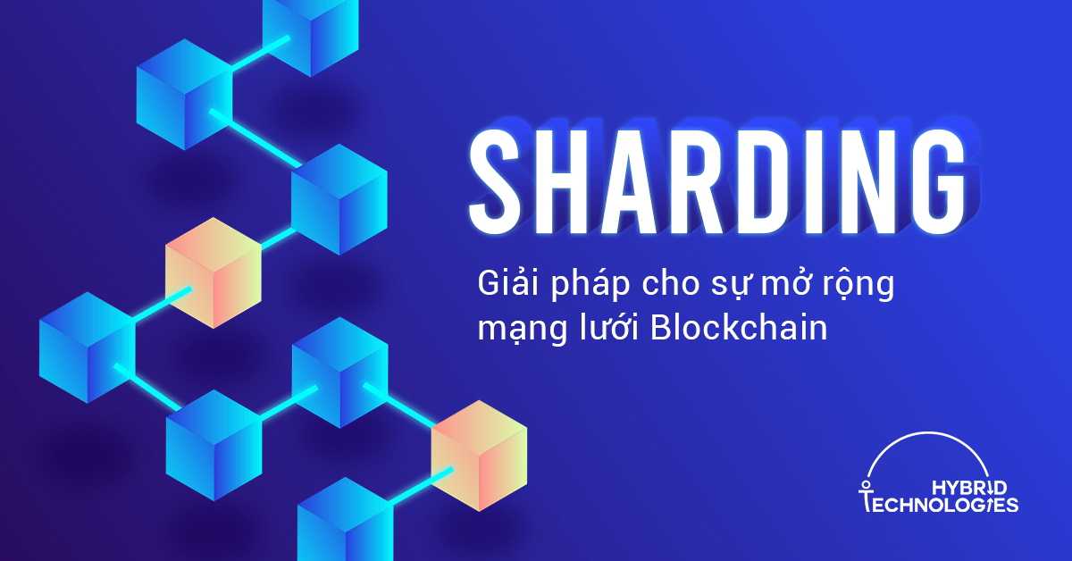 SHARDING – GIẢI PHÁP CHO SỰ MỞ RỘNG MẠNG LƯỚI BLOCKCHAIN