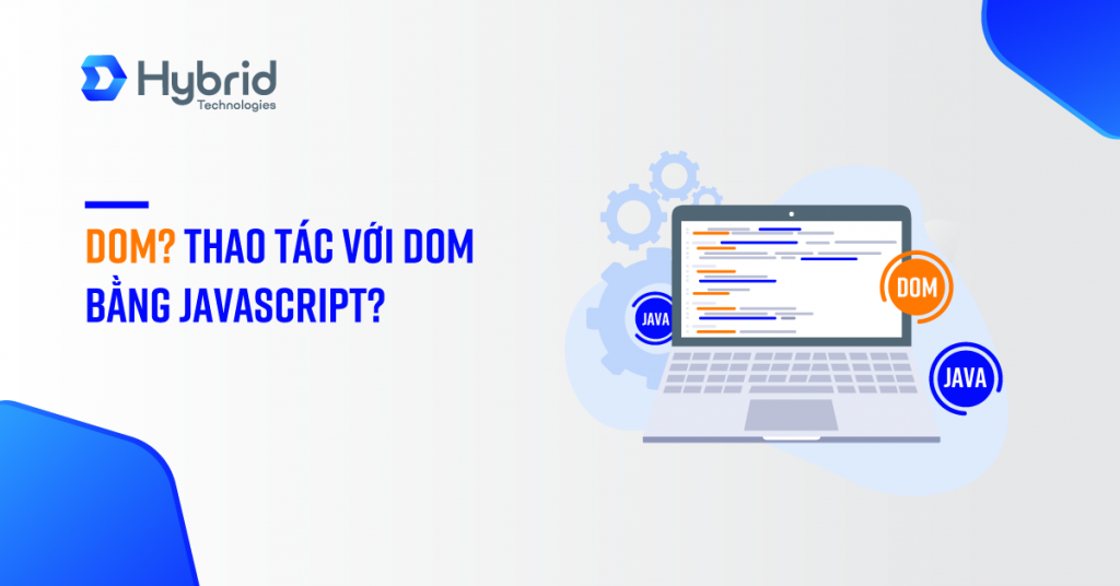 DOM LÀ GÌ? THAO TÁC VỚI DOM BẰNG JAVASCRIPT?