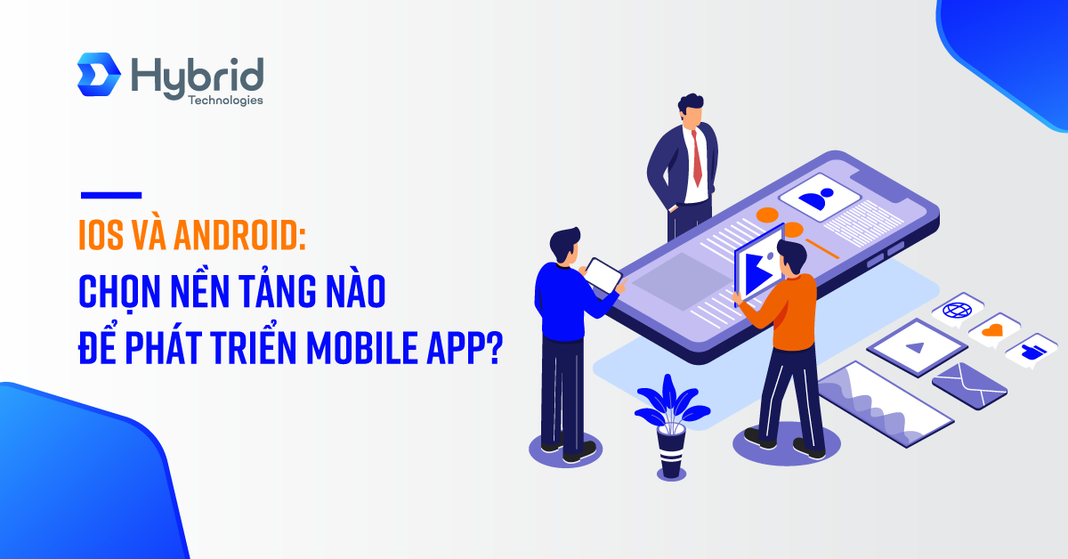 IOS VÀ ANDROID: CHỌN NỀN TẢNG NÀO ĐỂ PHÁT TRIỂN MOBILE APP?