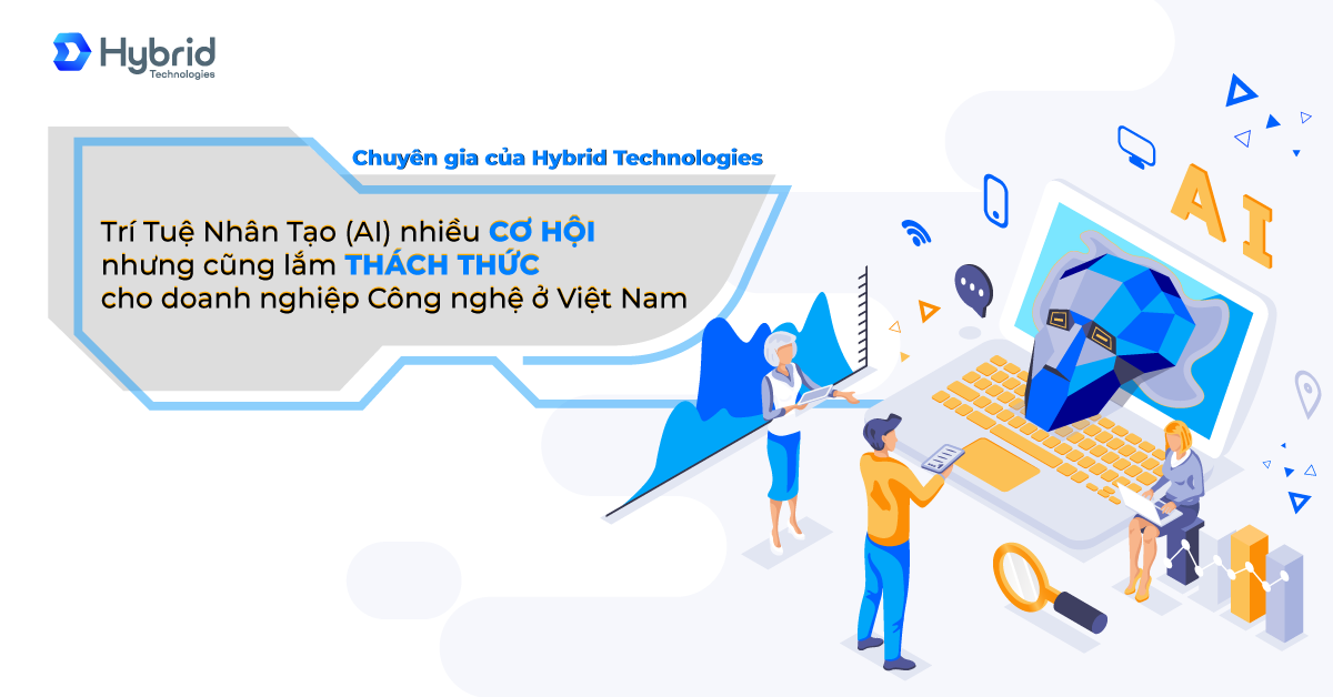 CHUYÊN GIA CỦA HYBRID TECHNOLOGIES: TRÍ TUỆ NHÂN TẠI (AI) NHIỀU CƠ HỘI NHƯNG CŨNG LẮM THÁCH THỨC CHO DOANH NGHIỆP CÔNG NGHỆ VIỆT NAM